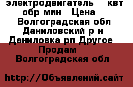 электродвигатель 7,5квт 1500 обр/мин › Цена ­ 7 500 - Волгоградская обл., Даниловский р-н, Даниловка рп Другое » Продам   . Волгоградская обл.